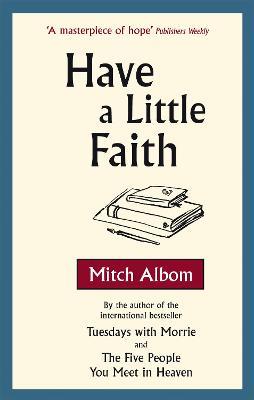 Have A Little Faith: The inspiring book about the strength of the human spirit and the power of connection - Mitch Albom - cover