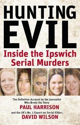 Hunting Evil: Inside the Ipswich Serial Murders - Paul Harrison,David Wilson - cover
