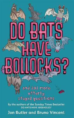 Do Bats Have Bollocks?: and 101 more utterly stupid questions - Jon Butler,Bruno Vincent - cover