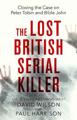 The Lost British Serial Killer: Closing the case on Peter Tobin and Bible John - Paul Harrison,David Wilson - cover