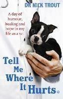 Tell Me Where It Hurts: A Day of Humour, Healing and Hope in My Life as a Vet - Nick Trout - cover