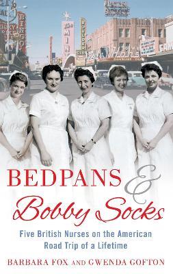 Bedpans And Bobby Socks: Five British Nurses on the American Road Trip of a Lifetime - Barbara Fox - cover