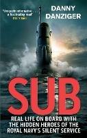 Sub: Real Life on Board with the Hidden Heroes of the Royal Navy's Silent Service - Danny Danziger - cover