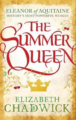 The Summer Queen: A loving mother. A betrayed wife. A queen beyond compare. - Elizabeth Chadwick - cover