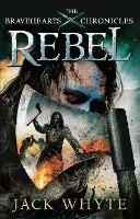 Rebel: The Bravehearts Chronicles - Jack Whyte - cover