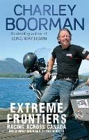 Extreme Frontiers: Racing Across Canada from Newfoundland to the Rockies - Charley Boorman - cover