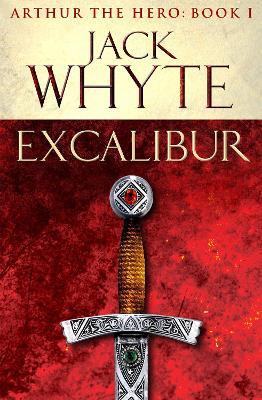Excalibur: Legends of Camelot 1 (Arthur the Hero - Book I) - Jack Whyte - cover