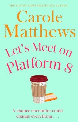 Let's Meet on Platform 8: The hilarious rom-com from the Sunday Times bestseller - Carole Matthews - cover
