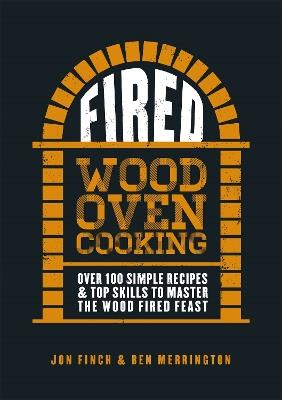Fired: Over 100 simple recipes & top skills to master the wood fired feast - Jon Finch,Ben Merrington - cover
