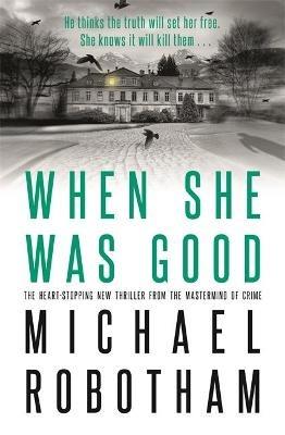When She Was Good: The heart-stopping new psychological thriller from the million copy bestseller - Michael Robotham - cover