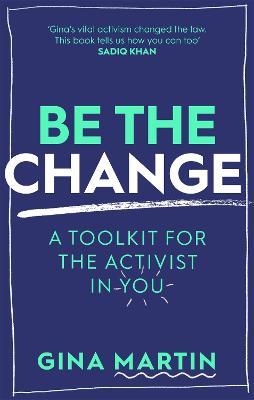 Be The Change: A Toolkit for the Activist in You - Gina Martin - cover