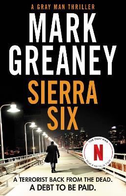 Sierra Six: The action-packed new Gray Man novel - soon to be a major Netflix film - Mark Greaney - cover
