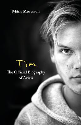 Tim – The Official Biography of Avicii: the subject of new Netflix documentary 'Avicii – I’m Tim' - Måns Mosesson - cover