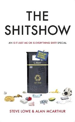 The Shitshow: An 'Is It Just Me Or Is Everything Shit?' Special - Steve Lowe,Alan McArthur - cover