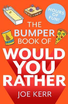 The Bumper Book of Would You Rather?: Over 350 hilarious hypothetical questions for anyone aged 6 to 106 - the perfect stocking filler for kids! - Joe Kerr - cover