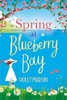 Spring at Blueberry Bay: An utterly perfect feel-good romantic comedy - Holly Martin - cover