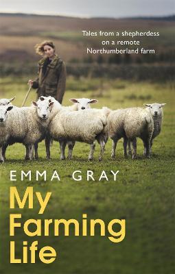 My Farming Life: Tales from a shepherdess on a remote Northumberland farm - Emma Gray - cover