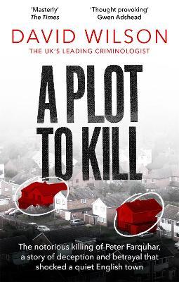 A Plot to Kill: The notorious killing of Peter Farquhar, a story of deception and betrayal that shocked a quiet English town - David Wilson - cover