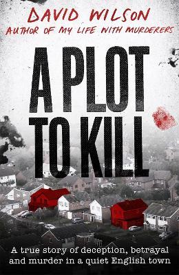 A Plot to Kill: The notorious killing of Peter Farquhar, a story of deception and betrayal that shocked a quiet English town - David Wilson - cover