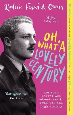 Oh, What a Lovely Century: One man's marvellous adventures in love, World War Two, and high society - Roderic Fenwick Owen - cover