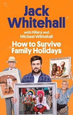 How to Survive Family Holidays: The hilarious Sunday Times bestseller from the stars of Travels with my Father - Jack Whitehall,Michael Whitehall,Hilary Whitehall - cover