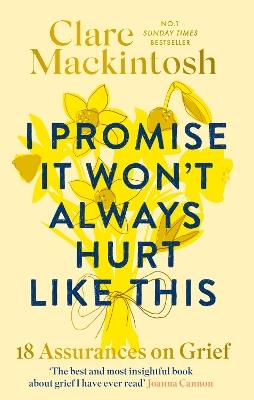 I Promise It Won't Always Hurt Like This: 18 Assurances on Grief - Clare Mackintosh - cover