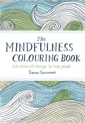 The Mindfulness Colouring Book: Anti-stress Art Therapy for Busy People - Emma Farrarons - cover