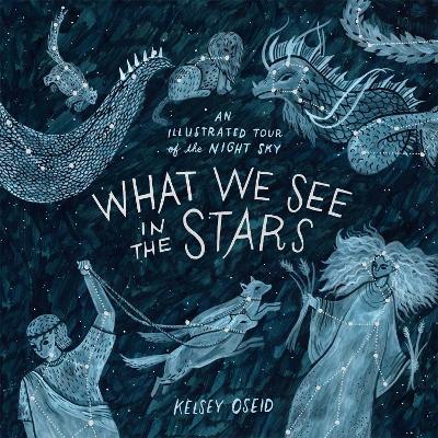 What We See in the Stars: An Illustrated Tour of the Night Sky - Kelsey Oseid - cover