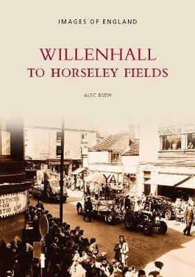 Willenhall to Horseley Fields: Images of England - Alec Brew - cover
