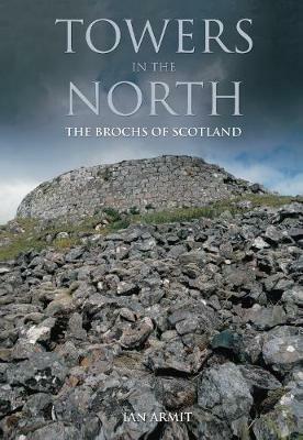 Towers in the North: The Brochs of Scotland - Ian Armit - cover