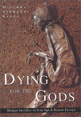 Dying for the Gods: Human Sacrifice in Iron Age & Roman Europe - Miranda Green - cover