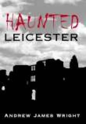 Haunted Leicester - Andrew Wright - cover