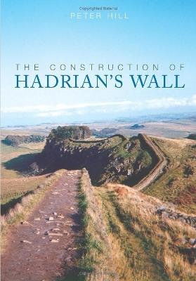 The Construction of Hadrian's Wall - Peter Hill - cover
