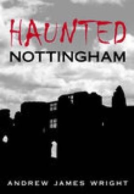 Haunted Nottingham - Andrew Wright - cover