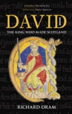 David I: The King Who Made Scotland - Richard Oram - cover