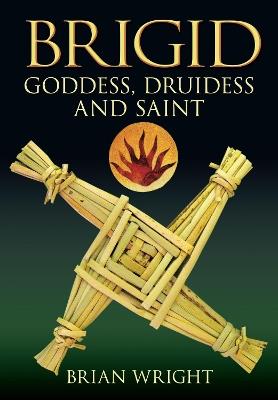 Brigid: Goddess, Druidess and Saint - Brian Wright - cover