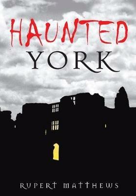 Haunted York - Rupert Matthews - cover