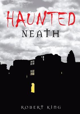 Haunted Neath - Robert King - cover