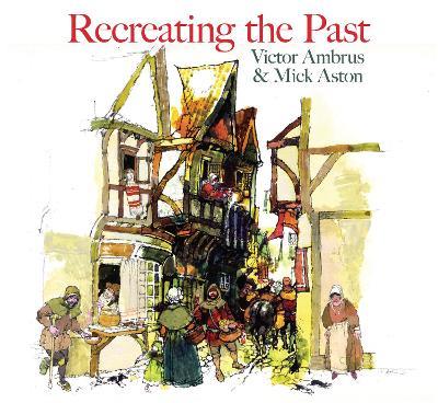 Recreating the Past - Victor Ambrus,Mick Aston - cover