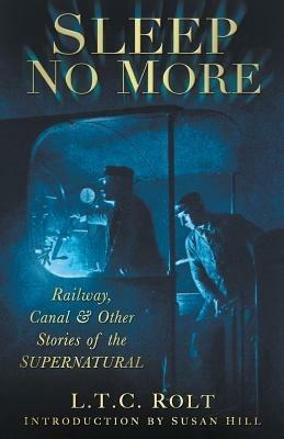 Sleep No More: Railway, Canal and Other Stories of the Supernatural - L T C Rolt - cover
