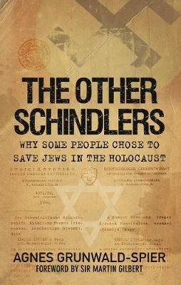 The Other Schindlers: Why Some People Chose to Save Jews in the Holocaust - Agnes Grunwald-Spier - cover