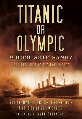 Titanic or Olympic: Which Ship Sank?: The Truth Behind the Conspiracy - Steve Hall,Bruce Beveridge,Art Braunschweiger - cover