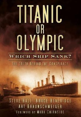 Titanic or Olympic: Which Ship Sank?: The Truth Behind the Conspiracy - Steve Hall,Bruce Beveridge,Art Braunschweiger - cover