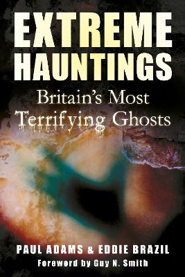 Extreme Hauntings: Britain's Most Terrifying Ghosts - Paul Adams,Eddie Brazil - cover