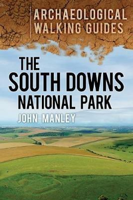 The South Downs National Park: Archaeological Walking Guides - John Manley - cover