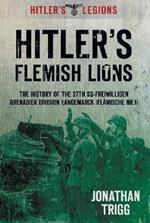 Hitler's Flemish Lions: The History of the SS-Freiwilligan Grenadier Division Langemarck (Flamische Nr. I)
