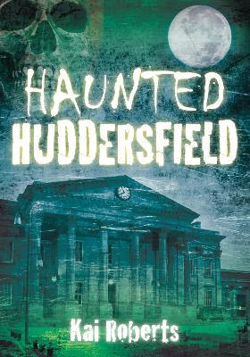 Haunted Huddersfield - Kai Roberts - cover