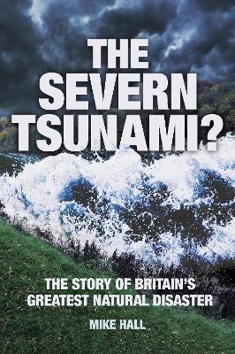 The Severn Tsunami?: The Story of Britain's Greatest Natural Disaster - Mike Hall - cover
