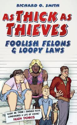 As Thick As Thieves: Foolish Felons and Loopy Laws - Richard O Smith - cover