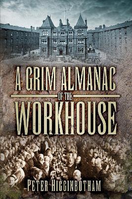 A Grim Almanac of the Workhouse - Peter Higginbotham - cover
